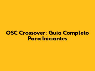 OSC Crossover: Guia Completo Para Iniciantes