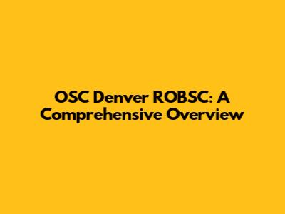 OSC Denver ROBSC: A Comprehensive Overview