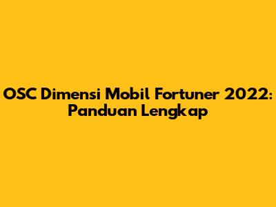 OSC Dimensi Mobil Fortuner 2022: Panduan Lengkap