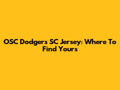 OSC Dodgers SC Jersey: Where To Find Yours