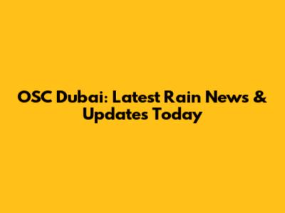 OSC Dubai: Latest Rain News & Updates Today