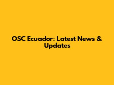 OSC Ecuador: Latest News & Updates