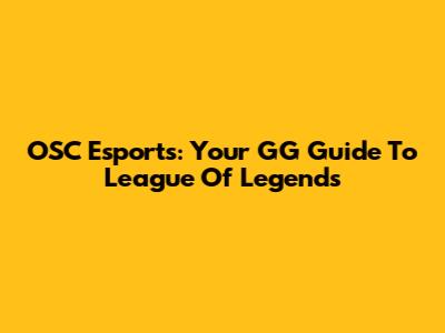 OSC Esports: Your GG Guide To League Of Legends