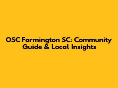 OSC Farmington SC: Community Guide & Local Insights