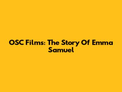 OSC Films: The Story Of Emma Samuel