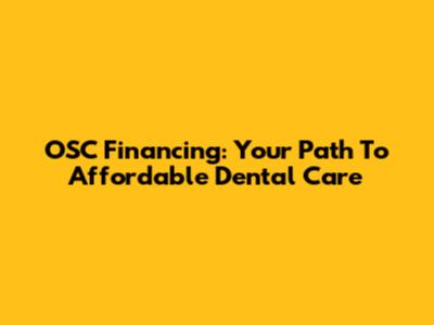 OSC Financing: Your Path To Affordable Dental Care