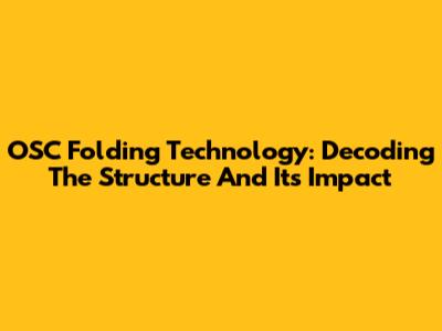 OSC Folding Technology: Decoding The Structure And Its Impact