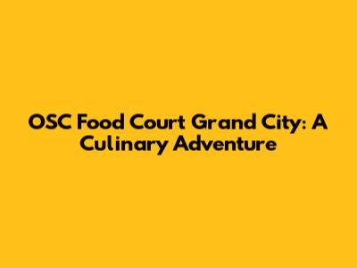 OSC Food Court Grand City: A Culinary Adventure