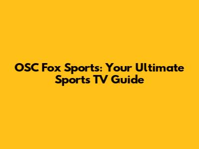 OSC Fox Sports: Your Ultimate Sports TV Guide