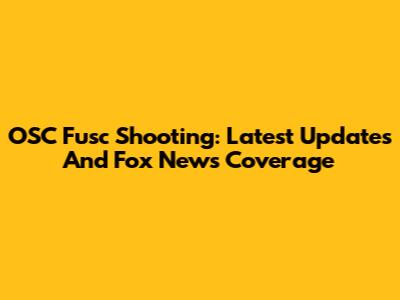 OSC Fusc Shooting: Latest Updates And Fox News Coverage
