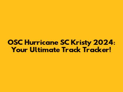 OSC Hurricane SC Kristy 2024: Your Ultimate Track Tracker!