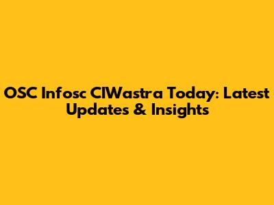 OSC Infosc CIWastra Today: Latest Updates & Insights