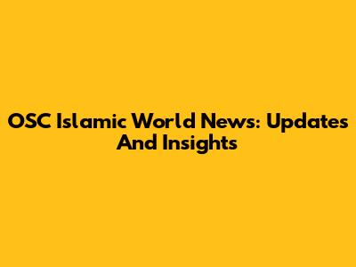 OSC Islamic World News: Updates And Insights