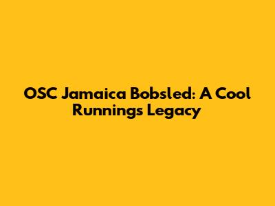 OSC Jamaica Bobsled: A Cool Runnings Legacy