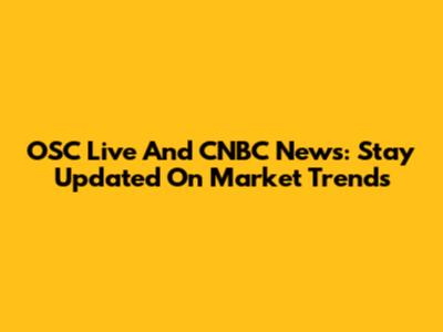 OSC Live And CNBC News: Stay Updated On Market Trends