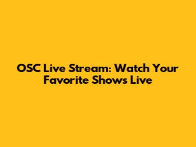 OSC Live Stream: Watch Your Favorite Shows Live