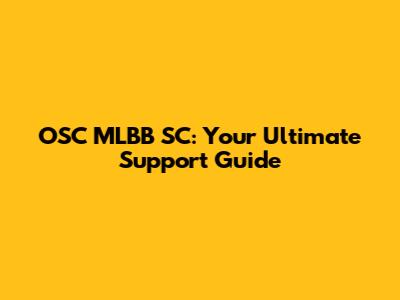 OSC MLBB SC: Your Ultimate Support Guide