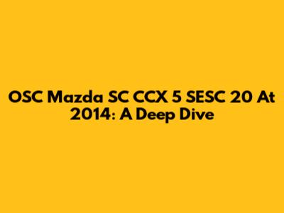 OSC Mazda SC CCX 5 SESC 20 At 2014: A Deep Dive