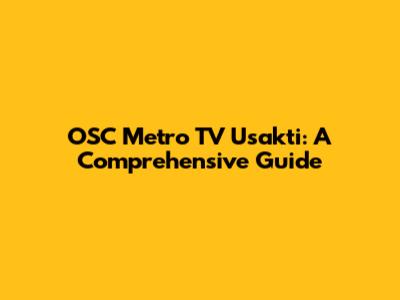 OSC Metro TV Usakti: A Comprehensive Guide
