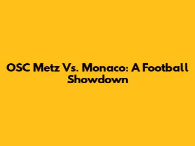 OSC Metz Vs. Monaco: A Football Showdown