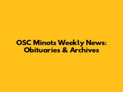 OSC Minot's Weekly News: Obituaries & Archives