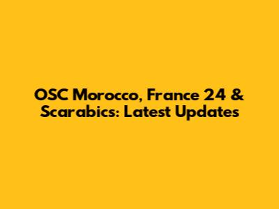 OSC Morocco, France 24 & Scarabics: Latest Updates