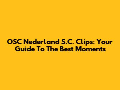 OSC Nederland S.C. Clips: Your Guide To The Best Moments