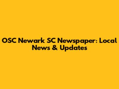 OSC Newark SC Newspaper: Local News & Updates