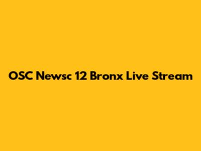 OSC Newsc 12 Bronx Live Stream