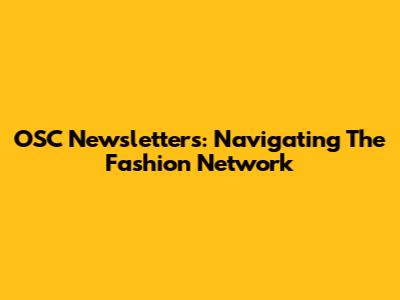 OSC Newsletters: Navigating The Fashion Network