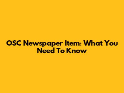 OSC Newspaper Item: What You Need To Know