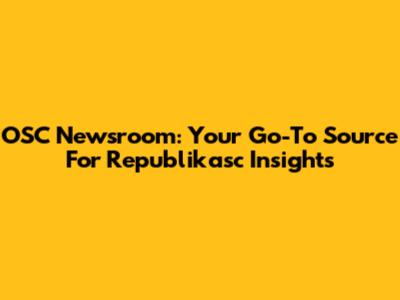 OSC Newsroom: Your Go-To Source For Republikasc Insights