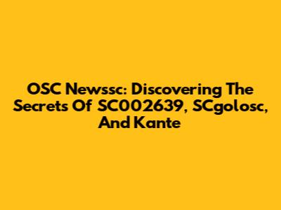 OSC Newssc: Discovering The Secrets Of SC002639, SCgolosc, And Kante