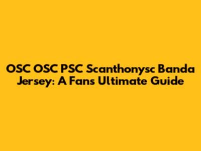 OSC OSC PSC Scanthonysc Banda Jersey: A Fan's Ultimate Guide