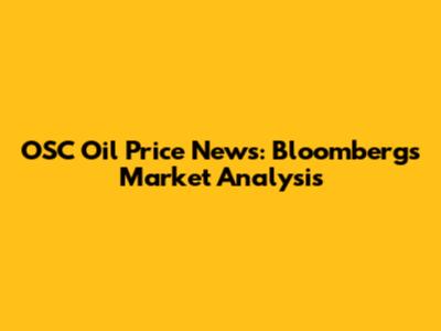 OSC Oil Price News: Bloomberg's Market Analysis