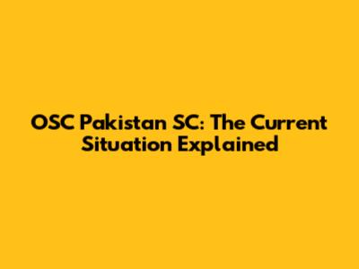 OSC Pakistan SC: The Current Situation Explained