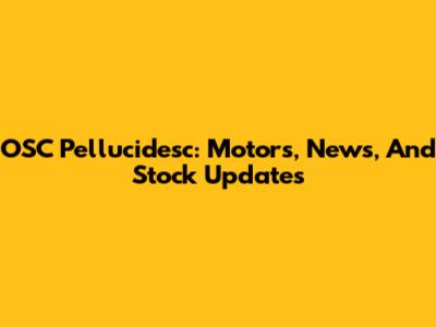 OSC Pellucidesc: Motors, News, And Stock Updates