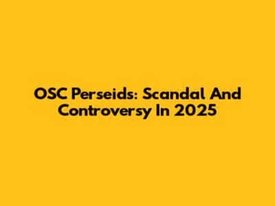 OSC Perseids: Scandal And Controversy In 2025