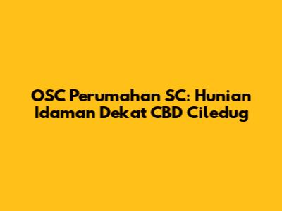OSC Perumahan SC: Hunian Idaman Dekat CBD Ciledug