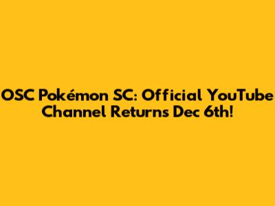 OSC Pokémon SC: Official YouTube Channel Returns Dec 6th!