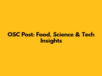 OSC Post: Food, Science & Tech Insights