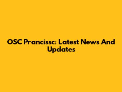OSC Prancissc: Latest News And Updates