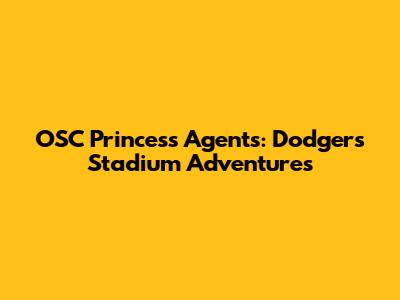 OSC Princess Agents: Dodgers Stadium Adventures
