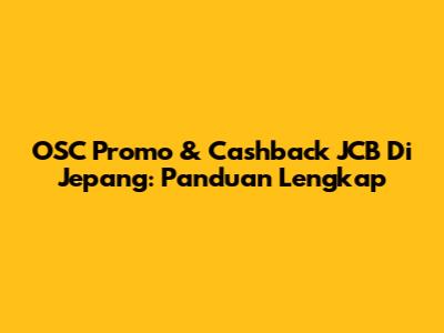 OSC Promo & Cashback JCB Di Jepang: Panduan Lengkap