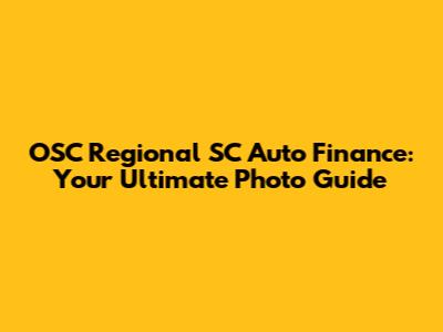 OSC Regional SC Auto Finance: Your Ultimate Photo Guide