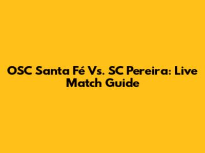 OSC Santa Fé Vs. SC Pereira: Live Match Guide