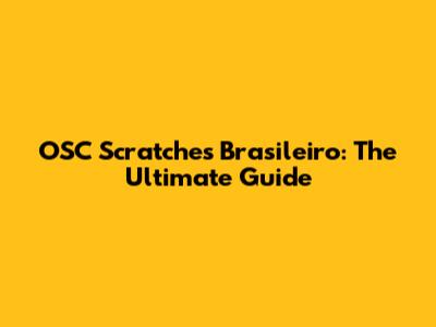 OSC Scratches Brasileiro: The Ultimate Guide