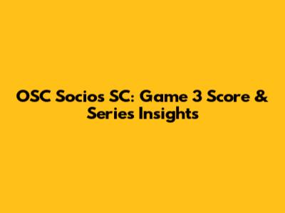 OSC Socios SC: Game 3 Score & Series Insights