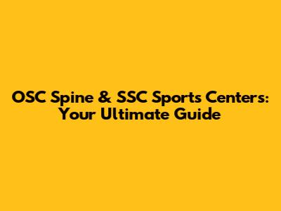 OSC Spine & SSC Sports Centers: Your Ultimate Guide