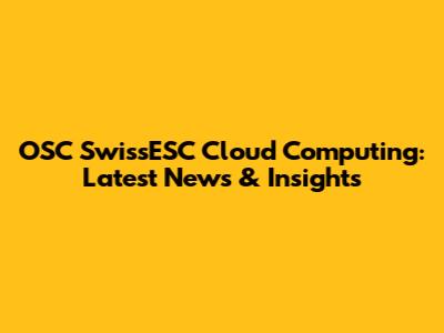 OSC SwissESC Cloud Computing: Latest News & Insights